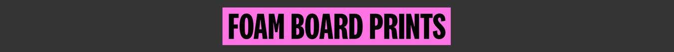 Foam Board Prints